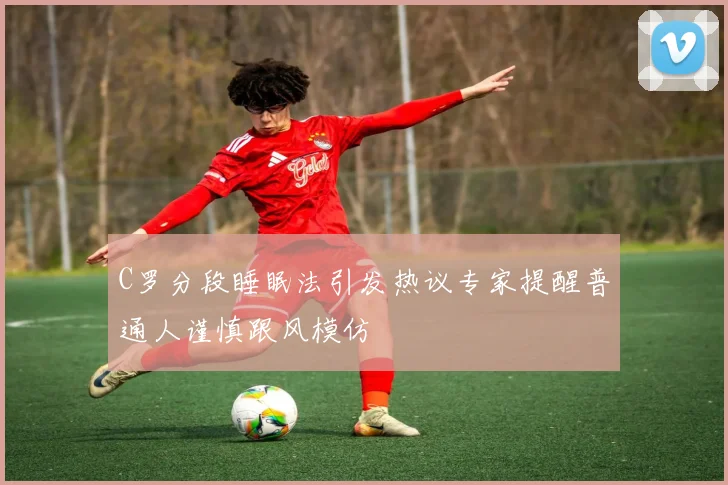 C罗分段睡眠法引发热议专家提醒普通人谨慎跟风模仿