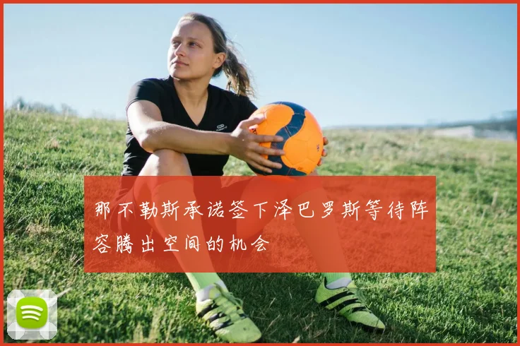 那不勒斯承诺签下泽巴罗斯等待阵容腾出空间的机会