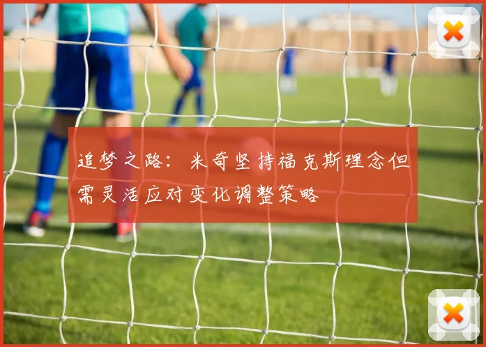 追梦之路：米奇坚持福克斯理念但需灵活应对变化调整策略